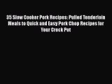 [Read Book] 35 Slow Cooker Pork Recipes: Pulled Tenderloin Meals to Quick and Easy Pork Chop
