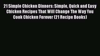 [Read Book] 21 Simple Chicken Dinners: Simple Quick and Easy Chicken Recipes That Will Change