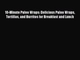 [Read Book] 10-Minute Paleo Wraps: Delicious Paleo Wraps Tortillas and Burritos for Breakfast