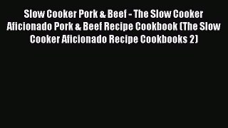 [Read Book] Slow Cooker Pork & Beef - The Slow Cooker Aficionado Pork & Beef Recipe Cookbook