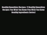 [Read Book] Healthy Smoothies Recipes: 11 Healthy Smoothies Recipes You Wish You Knew (You