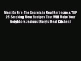 [Read Book] Meat On Fire: The Secrets to Real Barbecue & TOP 25  Smoking Meat Recipes That