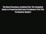[Read Book] The New Cleaning & Cooking Fish: The Complete Guide to Preparing Delicious Freshwater