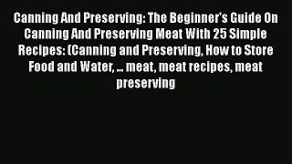 [Read Book] Canning And Preserving: The Beginner's Guide On Canning And Preserving Meat With