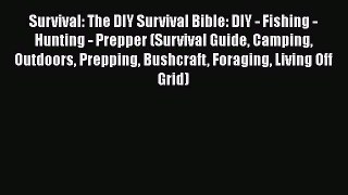 [Read Book] Survival: The DIY Survival Bible: DIY - Fishing - Hunting - Prepper (Survival Guide