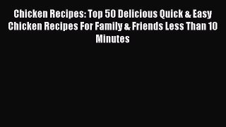 [Read Book] Chicken Recipes: Top 50 Delicious Quick & Easy Chicken Recipes For Family & Friends