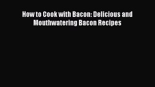 [Read Book] How to Cook with Bacon: Delicious and Mouthwatering Bacon Recipes  EBook