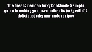 [Read Book] The Great American Jerky Cookbook: A simple guide to making your own authentic