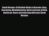 [Read Book] Steak Recipes: A Detailed Guide to Discover Juicy Seasoning Mouthwatering Quick