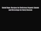 [Read Book] Salad Days: Recipes for Delicious Organic Salads and Dressings for Every Season