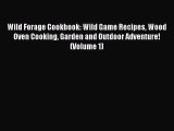 [Read Book] Wild Forage Cookbook: Wild Game Recipes Wood Oven Cooking Garden and Outdoor Adventure!