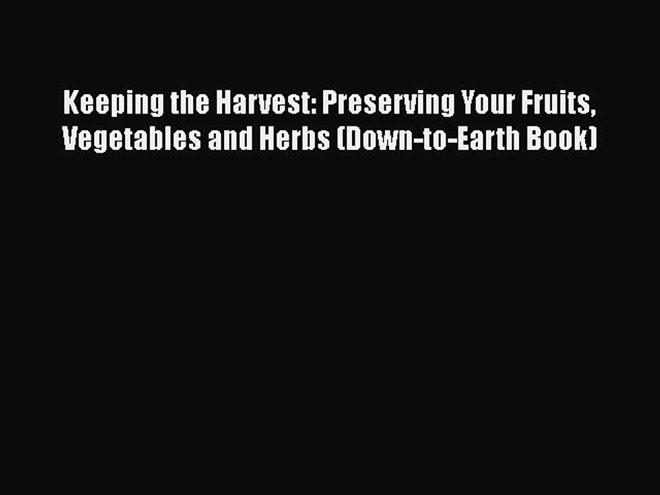 [Read Book] Keeping the Harvest: Preserving Your Fruits Vegetables and Herbs (Down-to-Earth