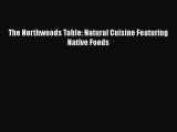 [Read Book] The Northwoods Table: Natural Cuisine Featuring Native Foods  EBook