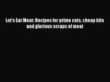 [Read Book] Let's Eat Meat: Recipes for prime cuts cheap bits and glorious scraps of meat Free