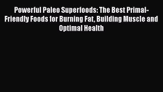 [Read Book] Powerful Paleo Superfoods: The Best Primal-Friendly Foods for Burning Fat Building