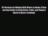 [Read Book] 101 Recipes for Making Wild Wines at Home: A Step-by-Step Guide to Using Herbs