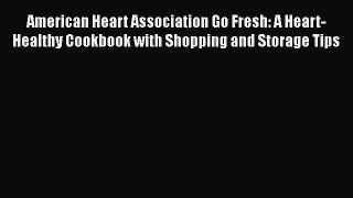 [Read Book] American Heart Association Go Fresh: A Heart-Healthy Cookbook with Shopping and