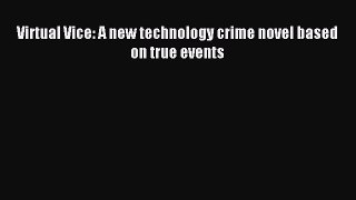 [Read PDF] Virtual Vice: A new technology crime novel based on true events Download Free