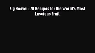 [Read Book] Fig Heaven: 70 Recipes for the World's Most Luscious Fruit  Read Online