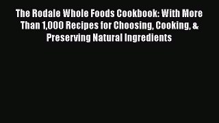 [Read Book] The Rodale Whole Foods Cookbook: With More Than 1000 Recipes for Choosing Cooking