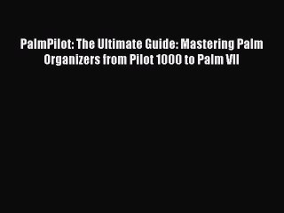 [Read PDF] PalmPilot: The Ultimate Guide: Mastering Palm Organizers from Pilot 1000 to Palm
