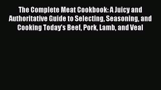 [Read Book] The Complete Meat Cookbook: A Juicy and Authoritative Guide to Selecting Seasoning