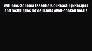 [Read Book] Williams-Sonoma Essentials of Roasting: Recipes and techniques for delicious oven-cooked