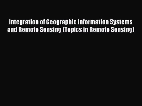 Read Integration of Geographic Information Systems and Remote Sensing (Topics in Remote Sensing)