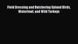 [Read Book] Field Dressing and Butchering Upland Birds Waterfowl and Wild Turkeys  Read Online
