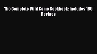 [Read Book] The Complete Wild Game Cookbook: Includes 165 Recipes  EBook
