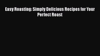 [Read Book] Easy Roasting: Simply Delicious Recipes for Your Perfect Roast  EBook