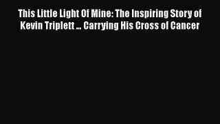 [PDF] This Little Light Of Mine: The Inspiring Story of Kevin Triplett … Carrying His Cross