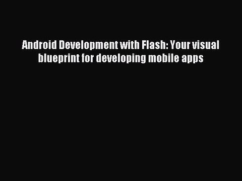 [Read PDF] Android Development with Flash: Your visual blueprint for developing mobile apps