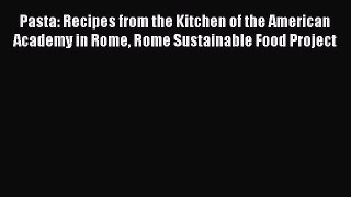 [Read Book] Pasta: Recipes from the Kitchen of the American Academy in Rome Rome Sustainable