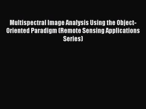 Read Multispectral Image Analysis Using the Object-Oriented Paradigm (Remote Sensing Applications