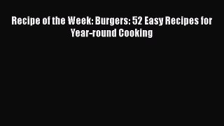 [Read Book] Recipe of the Week: Burgers: 52 Easy Recipes for Year-round Cooking  Read Online