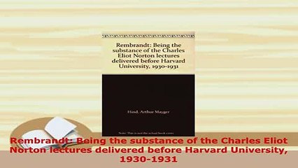 Download  Rembrandt Being the substance of the Charles Eliot Norton lectures delivered before Free Books