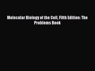 [PDF] Molecular Biology of the Cell Fifth Edition: The Problems Book [Download] Online