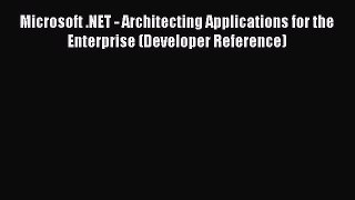 Read Microsoft .NET - Architecting Applications for the Enterprise (Developer Reference) Ebook