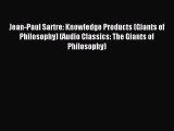 Read Jean-Paul Sartre: Knowledge Products (Giants of Philosophy) (Audio Classics: The Giants