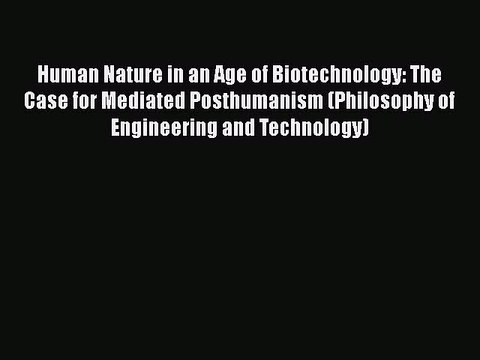 [PDF] Human Nature in an Age of Biotechnology: The Case for Mediated Posthumanism (Philosophy