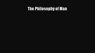 Read The Philosophy of Man Ebook Free