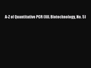 [PDF] A-Z of Quantitative PCR (IUL Biotechnology No. 5) [Download] Online