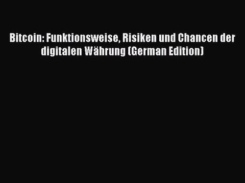 [Read PDF] Bitcoin: Funktionsweise Risiken und Chancen der digitalen Währung (German Edition)