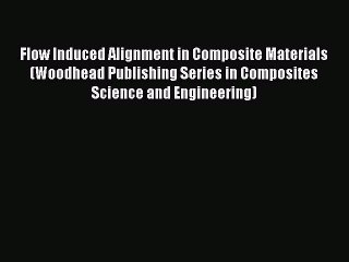 Read Flow Induced Alignment in Composite Materials (Woodhead Publishing Series in Composites