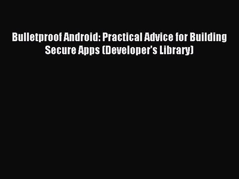 [Read PDF] Bulletproof Android: Practical Advice for Building Secure Apps (Developer's Library)