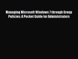 Read Managing Microsoft Windows 7 through Group Policies: A Pocket Guide for Administrators