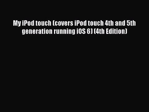 [Read PDF] My iPod touch (covers iPod touch 4th and 5th generation running iOS 6) (4th Edition)