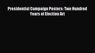 Read Presidential Campaign Posters: Two Hundred Years of Election Art PDF Online