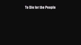 Read To Die for the People Ebook Free